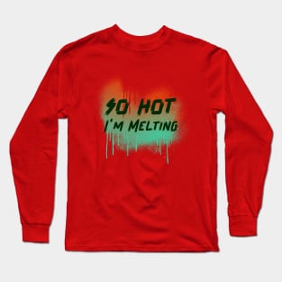 so hot, i'm melting Long Sleeve T-Shirt